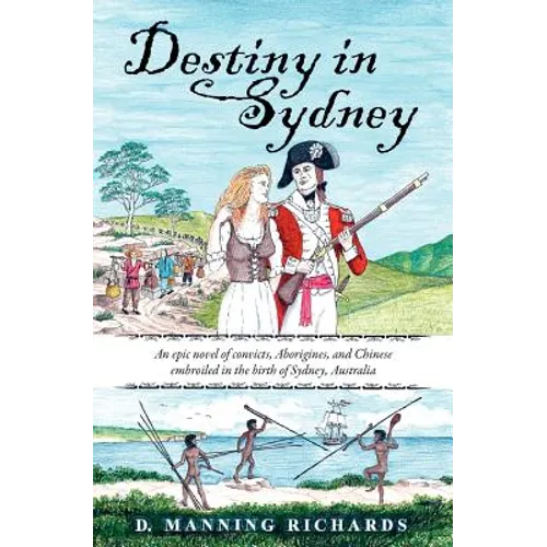 Destiny in Sydney: An Epic Novel of Convicts, Aborigines, and Chinese Embroiled in the Birth of Sydney, Australia