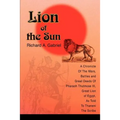 Lion of the Sun: A Chronicle Of The Wars, Battles and Great Deeds Of Pharaoh Thutmose III, Great Lion of Egypt, As Told To Thaneni The Scribe