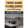 Those Damn Flying Cows!: How I ended up in Vietnam!