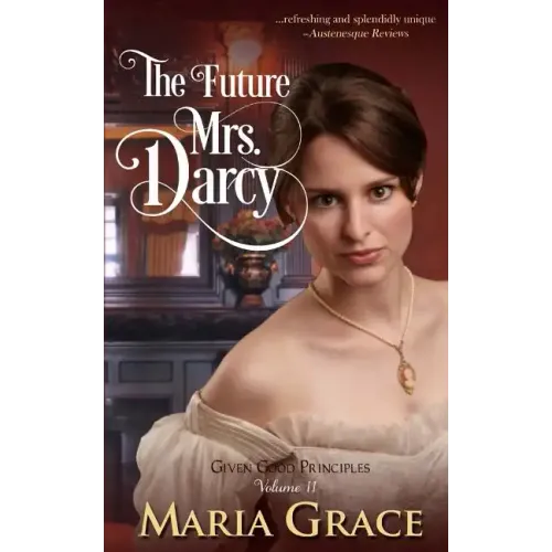The Future Mrs. Darcy: Given Good Principles Volume 2