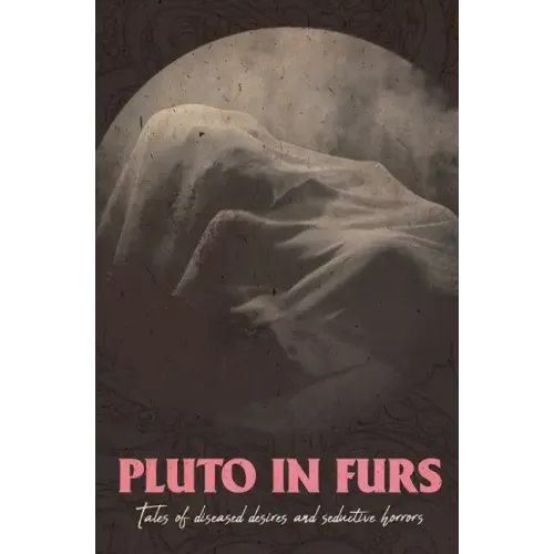 Pluto In Furs: Tales Of Diseased Desires And Seductive Horrors