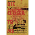 Die Closer To Me