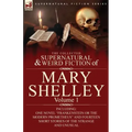 The Collected Supernatural and Weird Fiction of Mary Shelley-Volume 1: Including One Novel "Frankenstein or The Modern Prometheus" and Fourteen Short