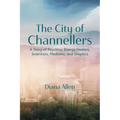 The City of Channellers: A Story of Psychics, Energy Healers, Scientists, Mediums, and Skeptics