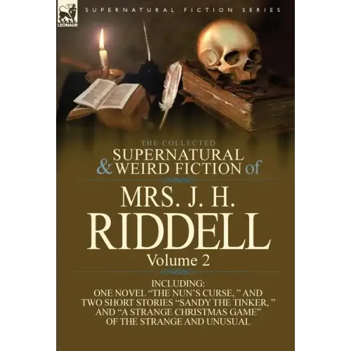 The Collected Supernatural and Weird Fiction of Mrs. J. H. Riddell: Volume 2-Including One Novel "The Nun's Curse, " and Two Short Stories "Sandy the