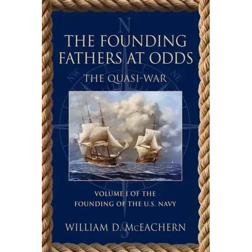The Founding Fathers at Odds: The Quasi-War - Volume I of the Founding of the U.S. Navy Trilogy
