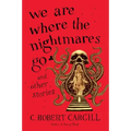 We Are Where the Nightmares Go and Other Stories