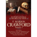 The Collected Supernatural and Weird Fiction of F. Marion Crawford: Volume 3-Including Two Novels, 'With the Immortals' and 'The Heart of Rome, ' and
