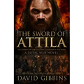 The Sword of Attila: A Total War Novel