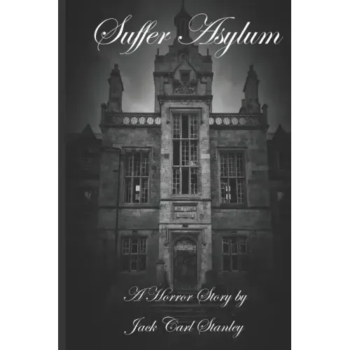 Suffer Asylum - A Horror Story by Jack Carl Stanley