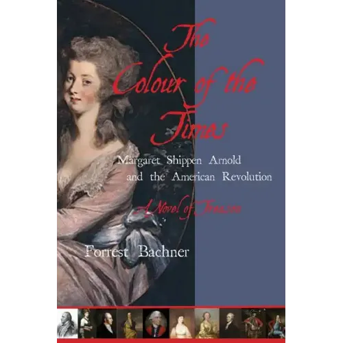 The Colour of the Times: Margaret Shippen Arnold and the American Revolution--A Novel of Treason