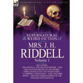 The Collected Supernatural and Weird Fiction of Mrs. J. H. Riddell: Volume 1-Including Two Novels "The Haunted River, " and "The Haunted House at Latc