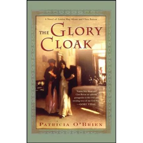The Glory Cloak: A Novel of Louisa May Alcott and Clara Barton