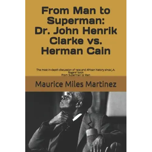 From Man To Superman: Dr. John Henrik Clarke vs. Herman Cain: The most in-depth discussion of race and African history since J.A. Rogers' bo