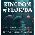 Images from Films That Never Existed: Words & Pictures Inspired by the Award-Winning Kingdom of Florida Novels