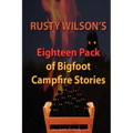 Rusty Wilson's Eighteen Pack of Bigfoot Campfire Stories