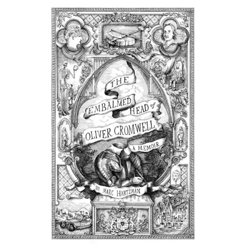 The Embalmed Head of Oliver Cromwell: A Memoir: The Complete History of the Head of the Ruler of the Commonwealth of England, Scotland and Ireland Wit