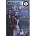 Say Anything but Your Prayers: A Novel of Elizabeth Stride, the Third Victim of Jack the Ripper
