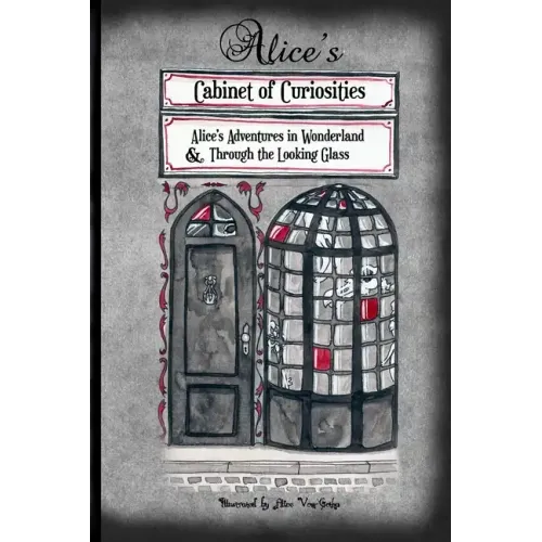 Alice's Cabinet of Curiosities: "Alice's Adventures in Wonderland" and "Through the Looking Glass, and What Alice found there"