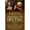 The Collected Supernatural and Weird Fiction of Washington Irving: Volume 2-Including Three Novelettes 'The Legend of Sleepy Hollow, ' 'Dolph Heyliger