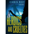 Heroics And Cruelties: A Short Story Collection