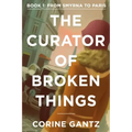 The Curator of Broken Things Book 1: From Smyrna to Paris