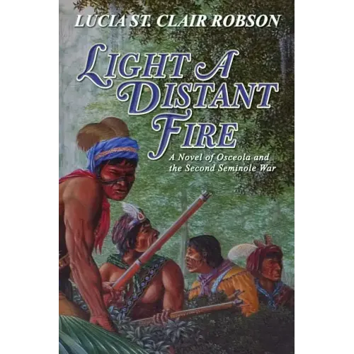 Light a Distant Fire: A Novel of Osceola and the Second Seminole War