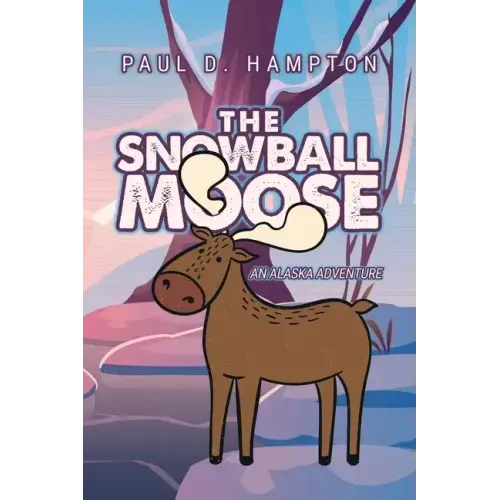The Snowball Moose: An Alaska Adventure