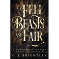 Fell Beasts and Fair: A Noblebright Fantasy Anthology