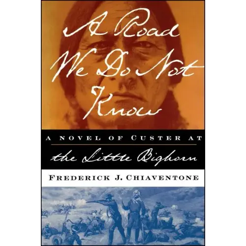 A Road We Do Not Know A Road We Do Not Know A Novel of Custer at Little Bighorn