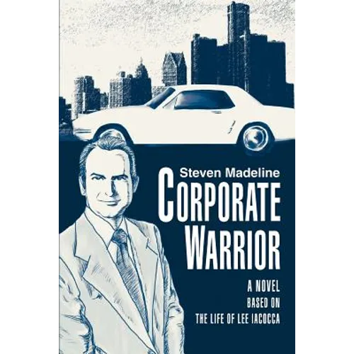 Corporate Warrior: A Novel Based on the Life of Lee Iacocca