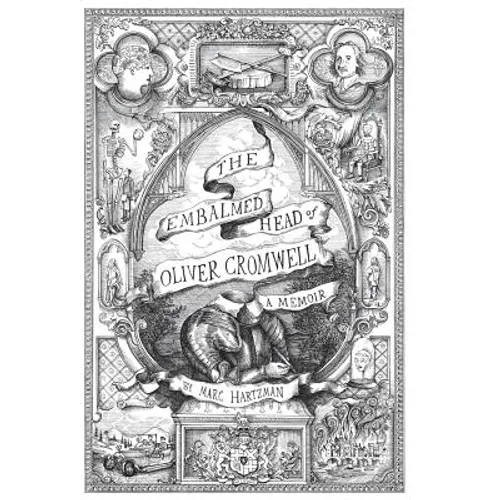 The Embalmed Head of Oliver Cromwell - A Memoir: The Complete History of the Head of the Ruler of the Commonwealth of England, Scotland and Ireland, w