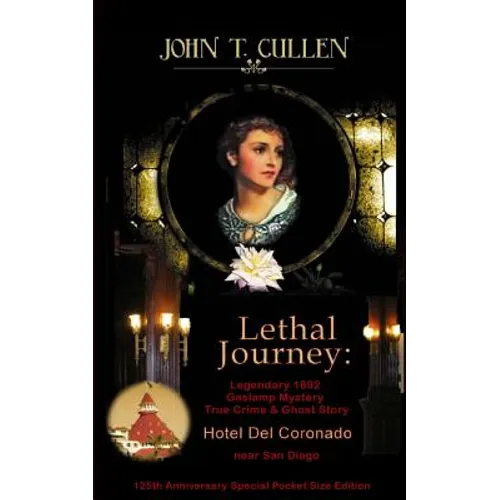 Lethal Journey: Legendary 1892 Gaslamp Mystery: True Crime & Ghost Story Hotel del Coronado near San Diego 125th Anniversary Special Pocket Size Editi